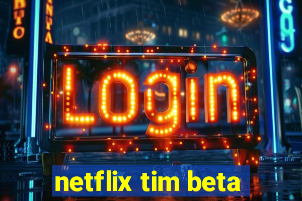 netflix tim beta